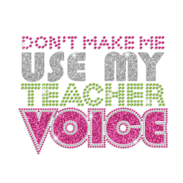Don\'t Make Me Use My Teacher Voice Iron on Rhinestone Transfer Motif