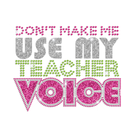 Don't Make Me Use My Teacher Voice Iron on Rhinestone Transfer Motif