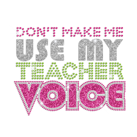 Don't Make Me Use My Teacher Voice Iron on Rhinestone Transfer Motif