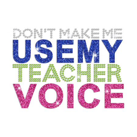 Glittering Don't Make Me Use My Teacher Voice Rhinestone Iron On