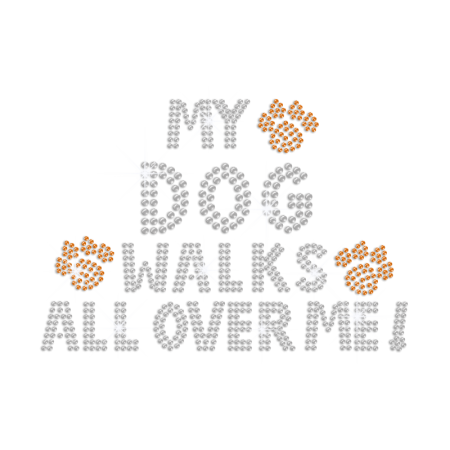 My Dog Walks All Over Me Iron on Rhinestone Transfer