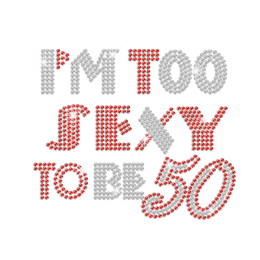 I'm Too Sexy To Be 50 Heat Press Rhinestone Transfer