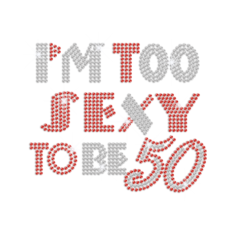 I'm Too Sexy To Be 50 Heat Press Rhinestone Transfer